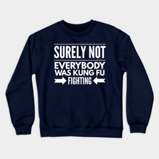 Surely Not Everybody Was Kung Fu Fighting Crewneck Sweatshirt